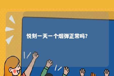 悦刻一天一个烟弹正常吗
	？ 